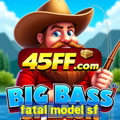 fatal model sf